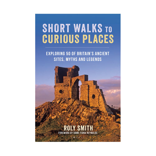 Short Walks to Curious Places: Exploring 50 of Britain's Ancient Sites