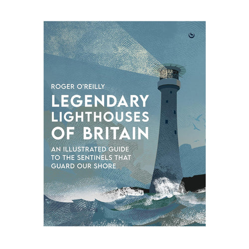 Legendary Lighthouses of Britain: An illustrated guide to the sentinels that guard our shore